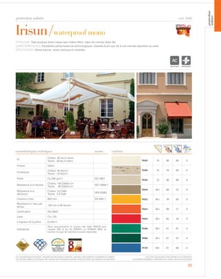 33
protection solaire
Irisun/waterproof mono
cod. 3450
TYPOLOGIE: Toile acrylique teinte masse avec finition téflon, selon les normes Oeko-Tex.
CARACTÉRISTIQUES: Excellentes performanences technologiques. Garantie 8 ans aux UV à une normale exposition au soleil.
APPLICATIONS: Stores bannes, stores verticaux et corbeilles.
R020 15 28 28 2
R269 15 16 20 2
R030 15 28 28 2
R026 50+ 06 12 3
R022 50+ 16 20 3
R024 50+ 09 17 3
R002 50+ 02 16 3
R268 50+ 01 07 4
R668 50+ 01 07 4
R726 50+ 01 08 4
caractéristiques techniques norme
Fil
Chaîne: 30 tex fil retors
Trame: 30 tex fil retors
Finition Téflon
Contexture
Chaîne: 30 fils/cm
Trame: 15 fils/cm
Poids Ca 300 gr/m² ISO 3801
Résistance à la traction
Chaîne: 140 DaN/5 cm
Trame: 80 DaN/5 cm
ISO 13934-1
Résistance à la
déchirure
Chaîne: 3,0 DaN
Trame: 2,0 DaN
DIN 53363
Colonne d’eau 800 mm EN 20811
Résistance à l’eau pat
temps
120 mm à 48 heures
Certification ISO 9002
Laize Cm 120
Longueur de la pièce Ca 60 m
Indications
Nous reccomendons la couture des toiles IRISUN avec
l‘aiguille SES et les fils SERAFIL ou TENARA (WR), en
fonction du type de machine à coudre disponible
couleurs
ACRYLIQUE RESPIRANT
Les caractéristiques techniques indiquées sont des valeurs moyennes, données à titre indicatif et susceptibles de variation.
Les données relatives à la longueur des rouleaux sont indicatives et peuvent varier en fonction des exigences de fabrication.
Les coloris sont donnés à titre indicatif et non contractuel.
(susceptibles de légères modifications de couleurs selon les productions)
protection
solaire
 