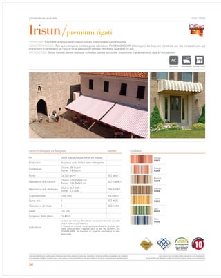 36
Irisun/premium rigati
protection solaire
couleurs
cod. 3320
TYPOLOGIE: Toile 100% acrylique teinte masse enduite, impermeable autonettoyante.
CARACTÉRISTIQUES: Toile autonettoyante certifiée par le laboratoire ITV DENKENDORF (Allemagne). Ce tissu est constituée par des nanoparticules qui
empechent la penetration de l’eau et de la salissure à l’interieur des fibres. Guarantie 10 ans.
APPLICATIONS: Stores bannes, stores verticaux, corbeilles, , couvertures d’ameublement, idéal à l’enroulement
norme
Fil 100% toile acrylique teinte en masse
Enduction Acrylique avec finition auto-nettoyante
Contexture
Chaîne: 29 fils/cm
Trame: 14 fils/cm
Poids Ca 320 gr/m² ISO 3801
Résistance à la traction
Chaîne: 150 DaN/5 cm
Trame: 105 DaN/5 cm
ISO 13934-1
Résistance à la déchirure
Chaîne: 3,0 DaN
Trame: 2,0 DaN
DIN 53363
Colonne d’eau 1200 mm EN 20811
Spray test 5 ISO 4920
Résistance à l´huile 5 ISO 14419
Laize Cm 120
Longueur de la pièce Ca 60 m
Indications
Le tissu ne doit pas être plissé, seulement enroulé. Le côté
enduit se trouve à l‘intérieur.
A coudre et souder. nous reccomendons la couture des
toiles IRISUN avec l‘aiguille SES et les fils SERAFIL ou
TENARA (WR), en fonction du type de machine à coudre
disponible
Rouge
R537
Rouge
R259
Marron
R229
Marron
R264
Jaune
R533
Vert
R532
Bleu
R228
caractéristiques techniques
ACRYLIQUE IMPERMEABLE AUTONETTOYANT
10
GARANT
I DIX ANS
Les caractéristiques techniques indiquées sont des valeurs moyennes, données à titre indicatif et susceptibles de variation.
Les données relatives à la longueur des rouleaux sont indicatives et peuvent varier en fonction des exigences de fabrication.
Les coloris sont donnés à titre indicatif et non contractuel.
(susceptibles de légères modifications de couleurs selon les productions)
petites structures
 