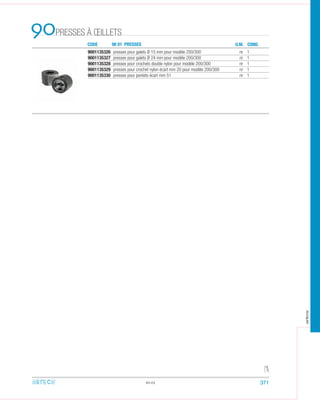 90 CODE 90 01 PRESSES U.M. CON .
PRESSES À ŒILLETS
9001135326 presses pour galets Ø 15 mm pour modèle 200/300 nr 1
9001135327 presses pour galets Ø 24 mm pour modèle 200/300 nr 1
9001135328 presses pour crochets double nylon pour modèle 200/300 nr 1
9001135329 presses pour crochet nylon écart mm 20 pour modèle 200/300 nr 1
9001135330 presses pour pontets écart mm 51 nr 1
90.03 371
arteca
D
 