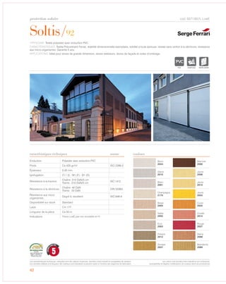 Soltis/92
Blanc
2044
Marrone
2090
Glace
2010
Jaune
2006
Blanc
2001
Jaune
2013
Champagne
2175
Jaune
2024
Beige
2004
Cuoio
2025
Sable
2002
Corallo
2014
Ecrù
2003
Rouge
2027
Polvere
2012
Rame
2088
Senape
2037
Mandarine
2089
protection solaire
caractéristiques techniques
42
couleurs
cod. 6571/657L LowE
TYPOLOGIE: Textile polyester avec enduction PVC.
CARACTÉRISTIQUES: Textile Précontraint Ferrari, stabilité dimensionnelle exemplaire, solidité a toute épreuve, résiste sans renfort à la déchirure, résistance
aux micro-organismes. Garantie 5 ans.
APPLICATIONS: Idéal pour stores de grande dimension, stores extérieurs, stores de façade et voiles d’ombrage.
Enduction Polyester avec enduction PVC
Poids Ca 420 gr/m² ISO 2286-2
Épaisseur 0,45 mm
Ignifugation Cl.1 (I) - M1 (F) - B1 (D)
Résistance à la traction
Chaîne: 310 DaN/5 cm
Trame: 210 DaN/5 cm
ISO 1412
Résistance à la déchirure
Chaîne: 40 DaN
Trame: 20 DaN
DIN 53363
Résistance aux micro
organismes
Degré 0, excellent ISO 846-A
Disponibilité sur stock Standard
Laize Cm 177
Longueur de la pièce Ca 50 m
Indications Tissus LowE pas soudable
norme
IGNIFUGE MICRO-AEREE
5
GARANTI
CINQ ANS
Les caractéristiques techniques indiquées sont des valeurs moyennes, données à titre indicatif et susceptibles de variation.
Les données relatives à la longueur des rouleaux sont indicatives et peuvent varier en fonction des exigences de fabrication.
Les coloris sont donnés à titre indicatif et non contractuel.
(susceptibles de légères modifications de couleurs selon les productions)
non en hf
 