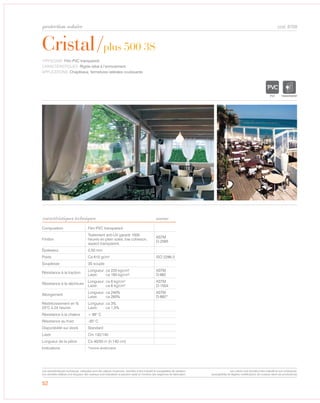 protection solaire
52
Cristal/plus 500 3S
cod. 8709
TYPOLOGIE: Film PVC transparent.
CARACTÉRISTIQUES: Rigide idéal à l’enroulement.
APPLICATIONS: Chapiteaux, fermetures latérales coulissante.
Composition Film PVC transparent
Finition
Traitement anti-UV garanti 1000
heures en plein soleil, low cohesion,
aspect transparent.
ASTM
D-2565
Épaisseur 0,50 mm
Poids Ca 610 gr/m² ISO 2286-2
Souplesse 3S souple
Résistance à la traction
Longueur: ca 220 kg/cm2
Laize: ca 190 kg/cm2
ASTM
D-882
Résistance à la déchirure
Longueur: ca 6 kg/cm2
Laize: ca 6 kg/cm2
ASTM
D-1004
Allongement
Longueur: ca 240%
Laize: ca 260%
ASTM
D-882*
Réstrécissement en %
23°C à 24 heures
Longueur: ca 3%
Laize: ca 1,5%
Résistance à la chaleur + 66° C
Résistance au froid -30° C
Disponibilité sur stock Standard
Laize Cm 132/140
Longueur de la pièce Ca 40/50 m (h.140 cm)
Indications *norme américaine
TRANSPARENT
caractéristiques techniques norme
Les caractéristiques techniques indiquées sont des valeurs moyennes, données à titre indicatif et susceptibles de variation.
Les données relatives à la longueur des rouleaux sont indicatives et peuvent varier en fonction des exigences de fabrication.
Les coloris sont donnés à titre indicatif et non contractuel.
(susceptibles de légères modifications de couleurs selon les productions)
 