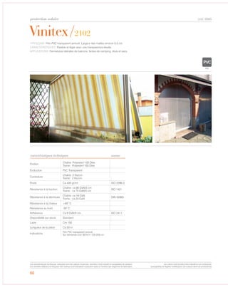 protection solaire
60
Vinitex/2102
cod. 6065
TYPOLOGIE: Film PVC transparent armuré. Largeur des mailles environ 0,5 cm.
CARACTÉRISTIQUES: Flexible et léger avec une transparence élevée.
APPLICATIONS: Fermetures latérales de balcons, tentes de camping, étuis et sacs.
Finition
Chaîne: Polyester1100 Dtex
Trame: Polyester1100 Dtex
Enduction PVC Transparent
Contexture
Chaîne: 2 fils/cm
Trame: 2 fils/cm
Poids Ca 400 gr/m² ISO 2286-2
Résistance à la traction
Chaîne: ca 90 DaN/5 cm
Trame: ca 75 DaN/5 cm
ISO 1421
Résistance à la déchirure
Chaîne: ca 18 DaN
Trame: ca 23 DaN
DIN 53363
Résistance à la chaleur +60° C
Résistance au froid -30° C
Adhèrence Ca 9 DaN/5 cm ISO 2411
Disponibilité sur stock Standard
Laize Cm 150
Longueur de la pièce Ca 50 m
Indications
Film PVC transparent armuré
Sur demande cod. 6074 H: 125-250 cm.
caractéristiques techniques norme
Les caractéristiques techniques indiquées sont des valeurs moyennes, données à titre indicatif et susceptibles de variation.
Les données relatives à la longueur des rouleaux sont indicatives et peuvent varier en fonction des exigences de fabrication.
Les coloris sont donnés à titre indicatif et non contractuel.
(susceptibles de légères modifications de couleurs selon les productions)
 