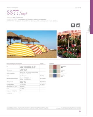 Rouge/écru
501
Vert/écru
504
Bleu/écru
506
3377/rayé
caractéristiques techniques
95
couleurs
cod. 5318
TYPOLOGIE: Toile polyester/coton.
CARACTÉRISTIQUES: Toile très légère avec Résistance élevée, facile manipulation.
APPLICATIONS: Pour parasols de marché, tentes de camping, étals, balcons, parasols et tauds de bateau.
Fil
Chaîne: coton/polyester NE 16/2
Trame: coton/polyester NE 20/2
Contexture
Chaîne: 29 fils
Trame: 15 fils
Caractéristiques
Hydrofuge, anti-moisissure disponible
au coloris sur demand.
Poids Ca 350 gr/m² ISO 3801
Résistance à la traction
Chaîne: 215 DaN/5 cm
Trame: 60 DaN/5 cm
ISO 13934-1
Allongement
Chaîne: 30%
Trame: 23%
ISO 13934-1
Colonne d’eau Ca 300 mm EN 20811
Disponibilité sur stock Standard
Laize Cm 200
Longueur de la pièce 72 m
Indications
norme
NATUREL IMPERMEABLE
tissus classiques
Les caractéristiques techniques indiquées sont des valeurs moyennes, données à titre indicatif et susceptibles de variation.
Les données relatives à la longueur des rouleaux sont indicatives et peuvent varier en fonction des exigences de fabrication.
Les coloris sont donnés à titre indicatif et non contractuel.
(susceptibles de légères modifications de couleurs selon les productions)
tissus
classiques
 