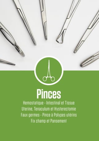 PincesHemostatique - Intestinal et Tissue
Uterine, Tenaculum et Hysterectomie
Faux germes - Pince à Polypes utérins
Fix champ et Pansement
 