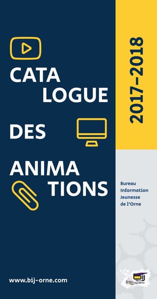 1
CATA
2017-2018
www.bij-orne.com
A
%
{
LOGUE
DES
ANIMA
TIONS
Bureau
Information
Jeunesse
de l’Orne
 