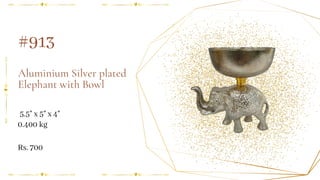 Aluminium Silver plated
Elephant with Bowl
5.5" x 5" x 4"
#913
0.400 kg
Rs. 700
 