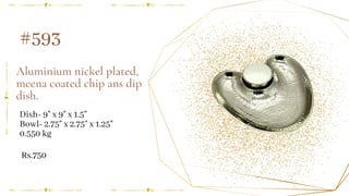 Aluminium nickel plated,
meena coated chip ans dip
dish.
Dish- 9" x 9" x 1.5"
Bowl- 2.75" x 2.75" x 1.25"
0.550 kg
#593
Rs.750
 