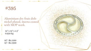 Aluminium dry fruit dish-
nickel plated, meena coated
with MOP work.
12" x 12" x 1.5"
0.950 kg
#395
10"- Rs.1100
12"- Rs.1300
 
