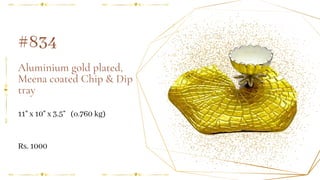 Aluminium gold plated,
Meena coated Chip & Dip
tray
11" x 10" x 3.5" (o.760 kg)
#834
Rs. 1000
 