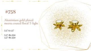 Aluminium gold plated
meena coated floral T-light
#758
3.5" & 4.5"
3.5"-Rs.350
4.5"-Rs.450
 