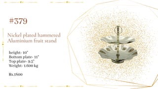 Nickel plated hammered
Aluminium fruit stand
#379
height- 10"
Bottom plate- 11"
Top plate- 9.5"
Weight- 1.600 kg
Rs.1800
 