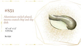 Aluminium nickel plated,
meena coated chip and dip
dish
#831
15" x 9" x 1.5"
0.775 kg
Rs.850
 
