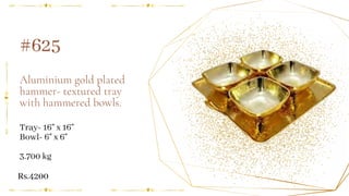 Aluminium gold plated
hammer- textured tray
with hammered bowls.
#625
Tray- 16" x 16"
Bowl- 6" x 6"
3.700 kg
Rs.4200
 