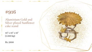 Aluminium Gold and
Silver plated Sunflower
cake stand
10" x 10" x 10"
#916
(1.200 kg)
Rs. 2000
 
