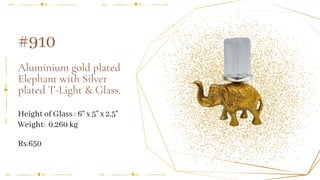 Aluminium gold plated
Elephant with Silver
plated T-Light & Glass.
Height of Glass : 6" x 5" x 2.5"
#910
Weight: 0.260 kg
Rs.650
 