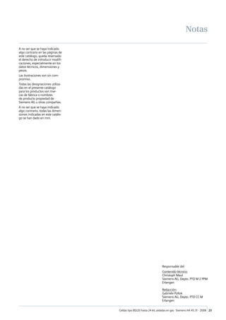 Celdas tipo 8DJ20 hasta 24 kV, aisladas en gas · Siemens HA 45.31 · 2008 23
Responsable del
Contenido técnico:
Christoph Maul
Siemens AG, Depto. PTD M 2 PPM
Erlangen
Redacción:
Gabriele Pollok
Siemens AG, Depto. PTD CC M
Erlangen
A no ser que se haya indicado
algo contrario en las páginas de
este catálogo, queda reservado
el derecho de introducir modifi-
caciones, especialmente en los
datos técnicos, dimensiones y
pesos.
Las ilustraciones son sin com-
promiso.
Todas las designaciones utiliza-
das en el presente catálogo
para los productos son mar-
cas de fábrica o nombres
de producto propiedad de
Siemens AG u otras compañías.
A no ser que se haya indicado
algo contrario, todas las dimen-
siones indicadas en este catálo-
go se han dado en mm.
Notas
 