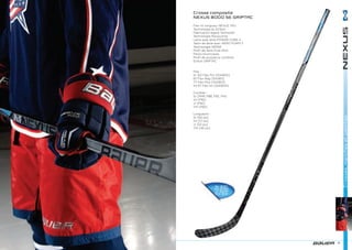 Crosse composite
NEXUS 8000 SE GRIPTAC
Flex mi-longueur NEXUS TRU
Technologie eLASTech
Fabrication légère TeXtreme®
Technologie Monocomp
Lame avec âme POWER CORE 4
Talon de lame avec AERO FOAM 3
Technologie SENSE
Proﬁl de lame Pure Shot
Parois biconcaves
Proﬁl de puissance combiné
Enduit GRIPTAC
Flex :
Sr 102 Flex Pro [1043610]
87 Flex Rég [1043611]
77 Flex Moy [1043612]
Int 67 Flex Int [1043634]
Courbes :
Sr [PM9, P88, P92, P14]
Int [P92]
Jr [P92]
Yth [P92]
Longueurs :
Sr [60 po]
Int [57 po]
Jr [52 po]
Yth [46 po]
Sr 315€
Int 279€
Jr 229€
Yth 89€
15
Crosses,manchesetpalettes
 