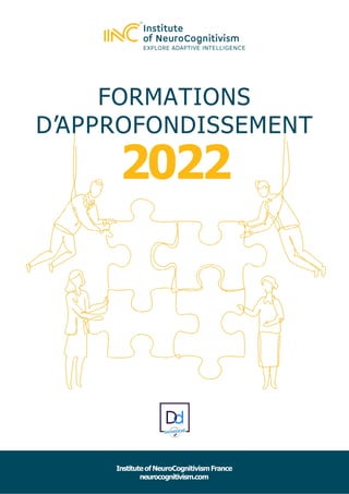 INCFRANCE– 23 rue de Choiseul 75002 Paris– T +33 (0)1 44 82 92 22 Eincfrance@inc-eu.team W neurocognitivism.com
InstituteofNeuroCognitivismFrance
neurocognitivism.com
FORMATIONS
D’APPROFONDISSEMENT
2022
 