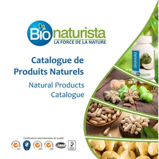 Natural Products
Catalogue
SGS
HACCP
SGS
ACCREDITED
UKAS
MANAGEMENT
SYSTEMS
Certifications Internationales de qualité
LA FORCE DE LA NATURE
Catalogue de
Produits Naturels
 
