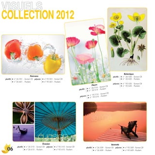 )522+):/54 



                                                                                                                                                                Botanique
                                     Poivrons                                                                                                  plastiﬁé    ●   n° 26 520 - format CB
plastiﬁé   ●   n° 26 501 - format CB      polyester   ●   n° 95 501 - format CB                                                                            ●   n° 26 620 - Pocket+
           ●   n° 26 601 - Pocket+                    ●   n° 95 601 - Pocket+
                                                                                                                                               polyester   ●   n° 95 520 - format CB
                                                                                                                    Fleurs                                 ●   n° 95 620 - Pocket+
                                                                                                                                  at CB
                                                                                                               ● n° 26
                                                                                                                       516 - form
                                                                                                                                  et+
                                                                                                    plastiﬁé
                                                                                                               ● n° 26
                                                                                                                       616 - Pock
                                                                                                                                   at CB
                                                                                                                ● n° 95
                                                                                                                        516 - form
                                                                                                     polyester                 Pocket+
                                                                                                                ● n° 95 616 -




                                                      Évasion                                                                                Sérénité

  
                  plastiﬁé   ●   n° 26 510 - format CB      polyester   ●   n° 95 510 - format CB           plastiﬁé   ●   n° 26 509 - format CB   polyester   ●   n° 95 509 - format CB
                             ●   n° 26 610 - Pocket+                    ●   n° 95 610 - Pocket+                        ●   n° 26 609 - Pocket+                 ●   n° 95 609 - Pocket+
 