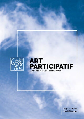 depuis 2012
cssJPG.com
ART
PARTICIPATIF
URBAIN & CONTEMPORAIN
 