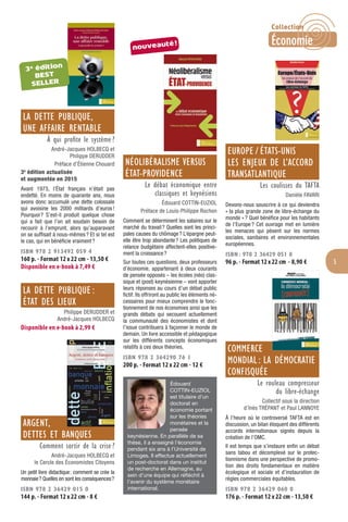 5
LA DETTE PUBLIQUE,
UNE AFFAIRE RENTABLE
À qui proﬁte le système ?
André-Jacques HOLBECQ et
Philippe DERUDDER
Préface d’Étienne Chouard
3e
édition actualisée
et augmentée en 2015
Avant 1973, l’État français n’était pas
endetté. En moins de quarante ans, nous
avons donc accumulé une dette colossale
qui avoisine les 2000 milliards d’euros!
Pourquoi? S’est-il produit quelque chose
qui a fait que l’on ait soudain besoin de
recourir à l’emprunt, alors qu’auparavant
on se sufﬁsait à nous-mêmes? Et si tel est
le cas, qui en bénéﬁcie vraiment?
ISBN 978 2 913492 059 4
160 p. - Format 12 x 22 cm - 13,50 €
Disponible en e-book à 7,49 €
LA DETTE PUBLIQUE :
ÉTAT DES LIEUX
Philippe DERUDDER et
André-Jacques HOLBECQ
Disponible en e-book à 2,99 €
ARGENT,
DETTES ET BANQUES
Comment sortir de la crise ?
André-Jacques HOLBECQ et
le Cercle des Économistes Citoyens
Un petit livre didactique: comment se crée la
monnaie? Quelles en sont les conséquences?
ISBN 978 2 36429 015 0
144 p. - Format 12 x 22 cm - 8 €
NÉOLIBÉRALISME VERSUS
ÉTAT-PROVIDENCE
Le débat économique entre
classiques et keynésiens
Édouard COTTIN-EUZIOL
Préface de Louis-Philippe Rochon
Comment se déterminent les salaires sur le
marché du travail? Quelles sont les princi-
pales causes du chômage? L’épargne peut-
elle être trop abondante? Les politiques de
relance budgétaire affectent-elles positive-
ment la croissance?
Sur toutes ces questions, deux professeurs
d’économie, appartenant à deux courants
de pensée opposés – les écoles (néo) clas-
sique et (post) keynésienne – vont apporter
leurs réponses au cours d’un débat public
ﬁctif. Ils offriront au public les éléments né-
cessaires pour mieux comprendre le fonc-
tionnement de nos économies ainsi que les
grands débats qui secouent actuellement
la communauté des économistes et dont
l’issue contribuera à façonner le monde de
demain. Un livre accessible et pédagogique
sur les différents concepts économiques
relatifs à ces deux théories.
ISBN 978 2 364290 76 1
200 p. - Format 12 x 22 cm - 12 €
Édouard
COTTIN-EUZIOL
est titulaire d’un
doctorat en
économie portant
sur les théories
monétaires et la
pensée
keynésienne. En parallèle de sa
thèse, il a enseigné l’économie
pendant six ans à l’Université de
Limoges. Il effectue actuellement
un post-doctorat dans un institut
de recherche en Allemagne, au
sein d’une équipe qui réfléchit à
l’avenir du système monétaire
international.
EUROPE / ÉTATS-UNIS
LES ENJEUX DE L’ACCORD
TRANSATLANTIQUE
Les coulisses du TAFTA
Danièle FAVARI
Devons-nous souscrire à ce qui deviendra
« la plus grande zone de libre-échange du
monde »? Quel bénéﬁce pour les habitants
de l’Europe? Cet ouvrage met en lumière
les menaces qui pèsent sur les normes
sociales, sanitaires et environnementales
européennes.
ISBN : 978 2 36429 051 8
96 p. - Format 12x22 cm - 8,90 €
COMMERCE
MONDIAL : LA DÉMOCRATIE
CONFISQUÉE
Le rouleau compresseur
du libre-échange
Collectif sous la direction
d’Inès TRÉPANT et Paul LANNOYE
À l’heure où le controversé TAFTA est en
discussion, un bilan éloquent des différents
accords internationaux signés depuis la
création de l’OMC.
Il est temps que s’instaure enﬁn un débat
sans tabou et décomplexé sur le protec-
tionnisme dans une perspective de promo-
tion des droits fondamentaux en matière
écologique et sociale et d’instauration de
règles commerciales équitables.
ISBN 978 2 36429 060 0
176 p. - Format 12 x 22 cm - 13,50 €
nouveauté!
3e édition
BEST
SELLER
Collection
Économie
 