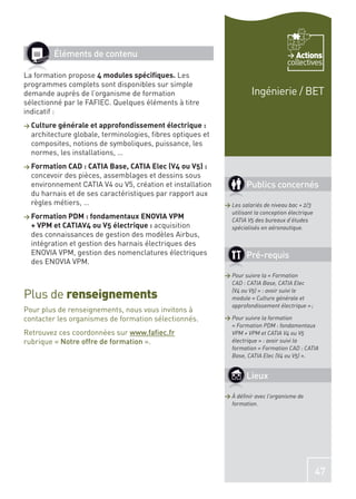 Éléments de contenu                                                            Actions
                                                                                    collectives
La formation propose 4 modules spéciﬁques. Les
programmes complets sont disponibles sur simple
demande auprès de l’organisme de formation                           Ingénierie / BET
sélectionné par le FAFIEC. Quelques éléments à titre
indicatif :
> Culture générale et approfondissement électrique :
  architecture globale, terminologies, ﬁbres optiques et
  composites, notions de symboliques, puissance, les
  normes, les installations, …
> Formation CAD : CATIA Base, CATIA Elec (V4 ou V5) :
  concevoir des pièces, assemblages et dessins sous
  environnement CATIA V4 ou V5, création et installation           Publics concernés
  du harnais et de ses caractéristiques par rapport aux
  règles métiers, …                                        > Les salariés de niveau bac + 2/3
                                                             utilisant la conception électrique
> Formation PDM : fondamentaux ENOVIA VPM
                                                             CATIA V5 des bureaux d’études
  + VPM et CATIAV4 ou V5 électrique : acquisition            spécialisés en aéronautique.
  des connaissances de gestion des modèles Airbus,
  intégration et gestion des harnais électriques des
  ENOVIA VPM, gestion des nomenclatures électriques                Pré-requis
  des ENOVIA VPM.
                                                           > Pour suivre la « Formation
                                                             CAD : CATIA Base, CATIA Elec

Plus de renseignements                                       (V4 ou V5) » : avoir suivi le
                                                             module « Culture générale et
                                                             approfondissement électrique » ;
Pour plus de renseignements, nous vous invitons à
contacter les organismes de formation sélectionnés.        > Pour suivre la formation
                                                             « Formation PDM : fondamentaux
Retrouvez ces coordonnées sur www.faﬁec.fr                   VPM + VPM et CATIA V4 ou V5
rubrique « Notre offre de formation ».                       électrique » : avoir suivi la
                                                             formation « Formation CAD : CATIA
                                                             Base, CATIA Elec (V4 ou V5) ».


                                                                   Lieux

                                                           > À déﬁnir avec l’organisme de
                                                             formation.




                                                                                                  47
 