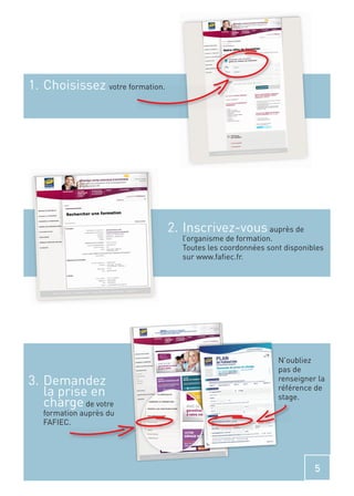 1. Choisissez votre formation.




                                 2. Inscrivez-vous auprès de
                                   l’organisme de formation.
                                   Toutes les coordonnées sont disponibles
                                   sur www.faﬁec.fr.




                                                             N’oubliez
                                                             pas de
3. Demandez                                                  renseigner la
   la prise en                                               référence de
                                                             stage.
   charge de votre
   formation auprès du
   FAFIEC.




                                                                       5
 