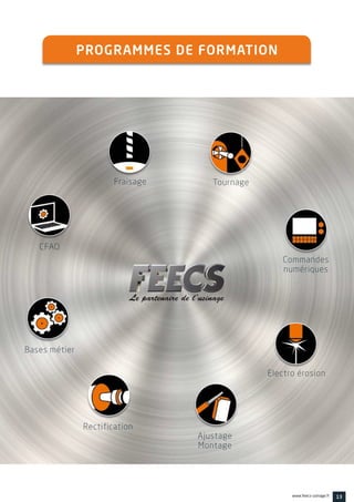 13www.feecs-usinage.fr
PROGRAMMES DE FORMATION
Fraisage
Ajustage
Montage
Tournage
Rectification
Commandes
numériques
Bases métier
Electro érosion
CFAO
 