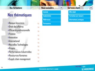 Nos thématiques Banque Assurance Droit des affaires Efficacité professionnelle Finance Innovation International Nouvelles Technologies Projets Performances Industrielles Ressources Humaines Supply chain management Nos formations Nous connaître Services client Activité Implantation Références Partenaires Offre Gold Formation sur mesure Informations pratiques 