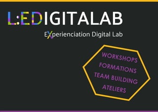 WORKSHOPS
FORMATIONS
TEAM BUILDING
ATELIERS
perienciation Digital Lab
L:EDIGITALAB
E
 