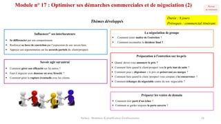 Module n° 17 : Optimiser ses démarches commerciales et de négociation (2)
La négociation de groupe
§ Comment rester maître de l’entretien ?
§ Comment reconnaître le décideur final ?
Influencer" ses interlocuteurs
§ Se différencier par son comportement.
§ Renforcer sa force de conviction par l’expression de son savoir-faire.
§ Appuyer son argumentation sur les accords partiels du client/prospect.
Thèmes développés
Savoir agir surautrui
§ Comment gérer son efficacité sur les autres ?
§ Faut-il négocier avec douceur ou avec férocité ?
§ Comment gérer la rupture éventuelle avec les clients.
Préparation à l’entretien sur lesprix
§ Quand devez-vous annoncer le prix ?
§ Comment faire quand le client/prospect veut le prix tout de suite ?
§ Comment pour « dégraisser » le prix en préservant ses marges ?
§ Comment faire quand le client /prospect vous compare à la concurrence ?
§ Comment échanger du négociable contre du non négociable ?
Préparer les ventes de demain
§ Comment tirer parti d’un échec ?
§ Comment se garder toujours la porte ouverte ?
Parteco	- Révélateur	&	amplificateur d'enthousiames 23
Durée : 6 jours
Prérequis : commercial itinérant
 