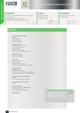L’approche globale en usinage
Caractéristiques d’une broche
Rôle d’une huile
Rôle d’une huile entière
Rôles des éléments d’addition
Conséquences des éléments sur l’usinabilité
Géométrie d’outils
Choix d’un outil en fonction d’une application
Les grandeurs physiques de l’usinage
Les essais d’usinage
Ce qu’il ne faut pas faire
20 www.feecs-usinage.fr
BASESMETIERUSINEUR
 