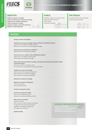 Définition des processus d’usinage requis en fonction de l’obtention du brut
Interaction entre entités d’usinage et le brut
Définition des opérations et des stratégies d’usinage
Regroupement des opérations d’usinage
Détermination des paramètres d’usinage
Validation de la gamme d’usinage
Rédaction de la gamme d’usinage
duction de l’OF
Mise en place d’un plan d’actions correctives
22 www.feecs-usinage.fr
BASESMETIERUSINEUR
 