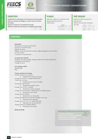 Comprendre la cinématique d’une fraiseuse conventionnelle
s’assurer du bon maintien
Associer une forme à une méthode d’usinage
Surfaçage, dressage, perçage, alésage, évidement de poche, épaulement…

– –






– –


24 www.feecs-usinage.fr
USINAGECONVENTIONNEL
 