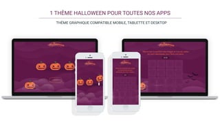1 THÈME HALLOWEEN POUR TOUTES NOS APPS
THÈME GRAPHIQUE COMPATIBLE MOBILE, TABLETTE ET DESKTOP
 