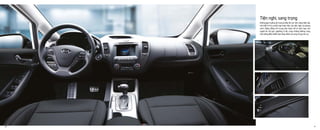 Không gian buồng lái trang bị đầy đủ các tính năng hiện đại,
nội thất K3 là sự kết hợp hoàn hảo của tiện nghi và phong
cách. Bảng đồng hồ trung tâm được bố trí phù hợp cho
người lái với góc nghiêng 9 độ, cùng những đường cong
trên bảng điều khiển làm tăng thêm sự sang trọng cho xe.
Tiện nghi, sang trọng
10 11
 