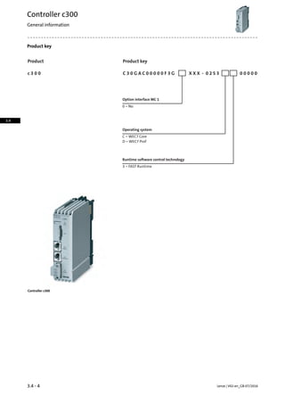 Product key
C 3 0 G A C 0 0 0 0 0 F 3 G X X X - 0 2 S 3 0 0 0 0 0c 3 0 0
Product
Option interface MC 1
Runtime software control technology
Product key
0 − No
3 − FAST Runtime
C − WEC7 Core
D − WEC7 Prof
Operating system
Controller c300
Lenze | V02-en_GB-07/20163.4 - 4
Controller c300
General information
3.4
 