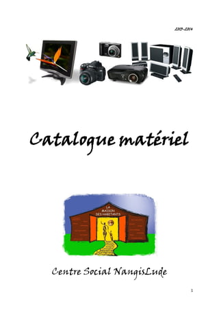 1 
2013-2014 
Catalogue matériel 
Centre Social NangisLude  