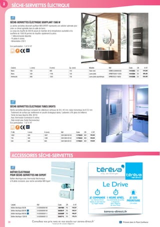 38 Présent dans le Pack ConfianceConsultez vos prix nets et vos stocks sur tereva-direct.fr*
*ouverture de compte obligatoire
SÈCHE-SERVIETTES ÉLECTRIQUE
SÈCHE-SERVIETTES ÉLECTRIQUE SOUFFLANT 1500 W
Le sèche-serviettes décoratif soufﬂant MB EXPERT représente une solution optimale pour
créer un climat agréable dans la salle de bains.
Le corps de chauffe de 500 W assure le maintien de la température souhaitée et la
soufﬂerie de 1000 W permet de chauffer rapidement la pièce.
- 1 télécommande déportée
- Fil pilote 6 ordres
- Alimentation 230 V
Eco-participation : 1,67 € HT
Coloris L (mm) H (mm) Ep. (mm) Modèle Réf Code CR € HT
Blanc 550 895 143 Tube rond 0SMECL0080855S5 1418363 E51 310,00
Blanc 550 1190 130 Lame plate 0PMEPC0631155S5 1418364 E51 385,00
Anthracite 600 1203 130 Lame plate asymétrique 0PMEVI3521160S5 1418366 E51 532,00
SÈCHE-SERVIETTES ÉLECTRIQUE TUBES DROITS
Sèche-serviettes électrique composé de collecteurs verticaux de 30 x 40 mm, tubes horizontaux de Ø 22 mm
. Traitement de surface par revêtement en poudre écologique époxy / polyester à 90 gloss de brillance
. Teinte de base blanche (RAL 9010)
. Avec thermostat d’ambiance 6 ordres
. Déjà rempli avec ﬂuide thermovecteur
Eco-participation : 1,67 € HT
P (W) l (mm) H (mm) Réf Code CR € HT
1000 500 1807 3581586105103 1175523 M01 192,00
750 500 1380 3581586105102 1175522 M01 169,00
500 500 940 3581586105101 1175521 M01 139,00
BOÎTIER ÉLECTRIQUE
POUR SÈCHE-SERVIETTES MB EXPERT
Boîtier électrique avec thermostat électronique
à ﬁl pilote incorporé, pour sèche-serviettes MB Expert
Libellé Réf Code CR € HT
Boîtier électrique 450 W 5102000000108 1807984 P01 142,67
Boîtier électrique 600 W 5102000000109 530261F P01 159,41
Boîtier électrique 900 W 5102000000111 530269P P01 166,07
Boîtier électrique 1200 W 5102000000112 530271L P01 176,72
ACCESSOIRES SÈCHE-SERVIETTES
JE COMMANDE
surTéréva Direct
depuis le site internet
ou l’appli mobile.
1 HEURE APRÈS,
ma commande est prête
à emporter
dans l’Agence
de mon choix.
JE SUIS
PRIORITAIRE
à la caisse.
Le Drive
tereva-direct.fr
Tereva_MDD_2017_V2.indd 38 07/07/2017 11:49
 
