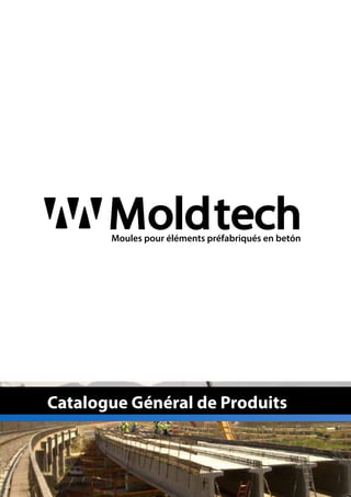 Catalogue Général de Produits
MoldtechMoules pour éléments préfabriqués en betón
 