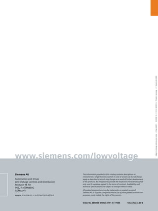 lv1_news_U1_U4_200605_en.FH10 Thu May 18 13:19:21 2006 Seite 1
www.siemens.com/lowvoltage
Siemens AG
Automation and Drives
Low-Voltage Controls and Distribution
Postfach 48 48
90327 NÜRNBERG
GERMANY
www.siemens.com/automation
The information provided in this catalog contains descriptions or
characteristics of performance which in case of actual use do not always
apply as described or which may change as a result of further development
of the products. An obligation to provide the respective characteristics shall
only exist if expressly agreed in the terms of contract. Availability and
technical specifications are subject to change without notice.
All product designations may be trademarks or product names of
Siemens AG or supplier companies whose use by third parties for their own
purposes could violate the rights of the owners.
Subjecttochangewithoutpriornotice|Dispo68201|KG050610.E112En/603018|PrintedinGermany|©SiemensAG2006
Order No. E86060-K1002-A141-A1-7600 Token fee: 2.00 €
 