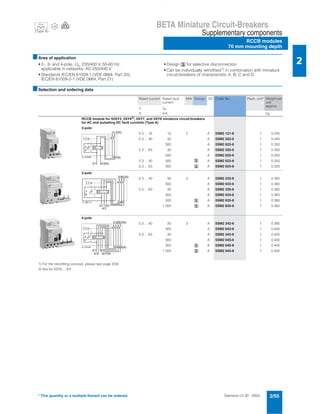 Siemens LV 30 · 2004 2/55
BETA Miniature Circuit-Breakers
Supplementary components
RCCB modules
70 mm mounting depth
2
* This quantity or a multiple thereof can be ordered.
(Type A)
-25
V
■Area of application
• 2-, 3- and 4-pole, Un: 230/400 V, 50-60 Hz,
applicable in networks: AC 250/440 V
• Standards IEC/EN 61009-1 (VDE 0664, Part 20),
IEC/EN 61009-2-1 (VDE 0664, Part 21)
• Design î for selective disconnection
• Can be individually retrofitted1) in combination with miniature
circuit-breakers of characteristic A, B, C and D.
■Selection and ordering data
1) For the retrofitting concept, please see page 2/58.
2) Not for 5SY6...-.KV
Rated current Rated fault
current
MW Design DC Order No. Pack. unit* Weight per
unit
approx.
In IΔn
A mA kg
RCCB module for 55SY4, 5SY62)
, 5SY7, and 5SY8 miniature circuit-breakers
for AC and pulsating DC fault currents (Type A)
2-pole
0.3 ... 16 10 2 A 5SM2 121-6 1 0.245
0.3 ... 40 30 A 5SM2 322-6 1 0.245
300 A 5SM2 622-6 1 0.350
0.3 ... 63 30 A 5SM2 325-6 1 0.350
300 A 5SM2 625-6 1 0.350
0.3 ... 40 300 î A 5SM2 622-8 1 0.350
0.3 ... 63 300 î A 5SM2 625-8 1 0.350
3-pole
0.3 ... 40 30 3 A 5SM2 332-6 1 0.365
300 A 5SM2 632-6 1 0.365
0.3 ... 63 30 A 5SM2 335-6 1 0.365
300 A 5SM2 635-6 1 0.365
300 î A 5SM2 635-8 1 0.365
1 000 î A 5SM2 835-8 1 0.365
4-pole
0.3 ... 40 30 3 A 5SM2 342-6 1 0.365
300 A 5SM2 642-6 1 0.400
0.3 ... 63 30 A 5SM2 345-6 1 0.400
300 A 5SM2 645-6 1 0.400
300 î A 5SM2 645-8 1 0.400
1 000 î A 5SM2 845-8 1 0.400
I 2 _ 0 7 8 2 0 a 2 4
( N )1 3
( N )
4 / 3 ( N )2 / 1
1 3 5
2 4 6
( N )
2 / 1
4 / 3
6 / 5
I 2 _ 0 8 4 1 1 a
1 3 5 7
( N )2 4 6 8
( N )
2 / 1
4 / 3
6 / 5
8 / 7 ( N )
I 2 _ 0 7 8 1 9 a
 