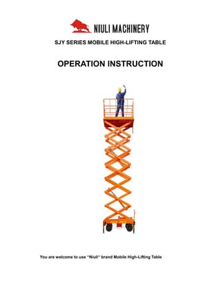 SJY SERIES MOBILE HIGH-LIFTING TABLE
OPERATION INSTRUCTION
You are welcome to use “Niuli“ brand Mobile High-Lifting Table
 