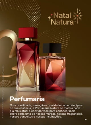 Perfumaria
Com brasilidade, inovação e qualidade como princípios
de sua essência, a Perfumaria Natura se mostra cada
dia mais atual e convida você para conhecer mais
sobre cada uma de nossas marcas, nossas fragrâncias,
nossos conceitos e nossas inspirações.
1.
Fonte:
Kantar,
divisão
Worldpanel,
PNC,
share
volume,
valor
e
penetração,
total
Brasil.
Período:
2022.
41
41
ABRE_PE_EN_Ciclo18-23_V1V2V3V4.indd 41
ABRE_PE_EN_Ciclo18-23_V1V2V3V4.indd 41 28/08/23 19:26
28/08/23 19:26
PDF/X-4 ISO
arizona.flow
148837_EN_Ciclo18-23_V1V2V3V4_P041.pdf - 183.0 x 250.0 mm - pag. 41
BLACK YELLOW MAGENTA CYAN
Agencia: | Cliente:
Processado por arizona.flow em Mon Aug 28 19:28:54 2023
 