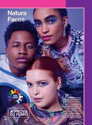 Natura
Faces
Jorge Barros usa Base Líquida
Checkmatte 46Q, Delineador
Líquido cintilante on e Batom
Lip Tint roxo go. Carolina
Oliveira usa Base Líquida
Checkmatte 35Q, Batom Lip
Tint pink play, Delineador
Líquido azul play e Máscara para
Sobrancelhas. Lele Pessotti
usa Base Líquida Checkmatte
15Q, Batom Lip Tint roxo go e
Delineador Líquido azul play
V1V2V4
88
FA_EN_Ciclo18-23_V1V2V4.indd 88
FA_EN_Ciclo18-23_V1V2V4.indd 88 22/08/23 20:44
22/08/23 20:44
PDF/X-4 ISO
arizona.flow
148837_EN_Ciclo18-23_V1V2V4_P088.pdf - 183.0 x 250.0 mm - pag. 88
BLACK YELLOW MAGENTA CYAN
Agencia: | Cliente:
Processado por arizona.flow em Tue Aug 22 20:50:24 2023
 