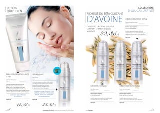 LE SOIN
QUOTIDIEN
COLLECTION
β-GLUCAN ACTIVE
SÉRUM VISAGE
Face serum
30 ml			 | 778,33 € / 1 l
Un sérum puissant à utiliser matin et soir
à la place de votre crème. Formule riche,
à base de bêta-glucane d’avoine,
d’argent colloïdal, d’huile de coco
et de vitamine C. Sans allergène.
CONSEILLÉ POUR TOUS LES TYPES
DE PEAU, SURTOUT À PROBLÈMES
D’ACNÉ, DÉLICATES, FATIGUÉES
ET DÉSHYDRATÉES
FM PG08
23,35 €
RICHESSE DU BÊTA-GLUCANE
D’AVOINE
CRÈME RICHE VISAGE
Rich face cream
30 ml			 | 745,00 € / 1
Conçue pour la peau :
irritée, déshydratée
Au bêta-glucane d’avoine, à l’huile d’argan,
et à l’huile d’avocat. Sans allergène.
FM PG07
ÉMULSION DÉMAQUILLANTE
3 en 1
3 in 1 facial cleanser
200 ml			 | 64,25 € / 1 l
Formule exceptionnellement délicate,
hypoallergénique et à la consistance
légère, qui lie 3 cosmétiques en un seul :
lait, tonique et démaquillant pour les yeux.
Sans rinçage. Pour tous les types de peau, surtout
sensibles. Testée sous contrôle ophtalmologique.
CONVIENT AUX PORTEURS
DE LENTILLES
FM PG09
12,85 €
22,35 €
CHOISISSEZ LA CRÈME QUI VOUS
CONVIENT LE MIEUX et payez
seulement
CRÈME SEMI-RICHE VISAGE
Semi-rich face cream
30 ml			 | 745,00 € / 1
Conçue pour la peau :
mixte, sèche, sans fermeté
Au bêta-glucane d’avoine, à l’huile
de coco, et au beure de karité. Sans allergène.
FM PG06
CRÈME HYDRATANTE VISAGE
Moisturising face cream
30 ml			 | 745,00 € / 1
Conçue pour la peau :
sèche et déshydratée
Au bêta-glucane d’avoine, à l’acide
hyaluronique et aux esters d’acides gras
supérieurs d’huile de lin. Sans allergène.
FM PG05
p. 56 Les produits FM GROUP sont des produits originaux FM GROUP World. www.fmgroup.fr p. 57
 