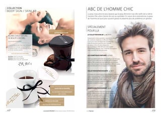 COLLECTION
BODY SIGN / SKINLAB
BEURRE CHAUD NATUREL
DE BEAUTÉ CORPOREL
Natural warm body butter
65 g			 | 460,77 € / 1 kg
Le beurre délicat a été conçu avec du beurre
de karité et de l‘huile de coco qui hydratent
et apaisent la peau. À l’huile d’amande douce
et à la cire naturelle d’abeille.
HUILE DE MASSAGE PARFUMÉE
FM PN04 cerises au chocolat
FM PN14 cassis mûr et chantilly
FM PL04 parfum masculin, boisé-fruité
29,95 €
BEURRE CHAUD NATUREL DE BEAUTÉ CORPOREL
cerises au chocolat
AU CACAO RÉPARATEUR
BEURRE CHAUD NATUREL DE BEAUTÉ CORPOREL
cassis mûr et chantilly
À L’EXTRAIT NOURRISSANT
DE CASSIS
ABC DE L’HOMME CHIC
La peau masculine est plus épaisse que la peau féminine mais elle vieillit de la même
manière. Elle a donc besoin de soin au quotidien. En raison de la testostérone, la peau
de l’homme est aussi plus souvent grasse et présente plus de problèmes en général.
SPÉCIALEMENT
POUR LUI
LA COLLECTION SKINLAB – p. 68, 70-71
Fatigué par le stress quotidien, vous recherchez
des solutions modernes et efficaces ? Nous
avons pour vous une ligne des cosmétiques
SKINLAB, destinés pour les soins intensifs
des peaux même les plus exigeantes.
Les cosmétiques SKINLAB sont créés à partir
d’ingrédients naturels. Avec l’intention de toujours
mieux prendre soin de votre peau.
LES COSMÉTIQUES PARFUMÉS – p. 74-75
Une large palette parfumées de cosmétiques de soin pour
le corps qui se marie avec les eaux de parfum Federico
Mahora. Elles ne prennent pas seulement soin du corps
mais renforcent aussi l’intensité de parfum. Offrir en cadeau
un ensemble parfumé est toujours une bonne idée.
COLLECTION RAFRAÎCHISSANTE – p. 76-77
Le rasage est souvent associé aux irritations cutanées,
il peut aussi provoquer l’inflammation des follicules
pileux, l’apparition des poils incarnés, des boutons,
des rougeurs et créer des cicatrices. C’est
pourquoi le soin de la peau est important
pendant et après le rasage.
SHAMPOOING POUR HOMMES – p. 80
Le soin des cheveux masculins est également
un peu différent que celui des cheveux féminins.
Il suffit de quelques gestes simples et les
cheveux retrouvent leur bonne forme.
Les shampooings pour les hommes
contiennent des ingrédients spéciaux,
régulent la sécrétion de sébum
et améliorent l’état du cuir chevelu.
BEURRE CHAUD NATUREL DE BEAUTÉ CORPOREL
parfum boisé-fruité
p. 68 Les produits FM GROUP sont des produits originaux FM GROUP World. www.fmgroup.fr p. 69
 