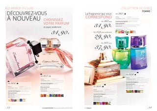 LE MONDE DU LUXE
DÉCOUVREZ-VOUS
À NOUVEAU CHOISISSEZ
VOTRE PARFUM
et payez seulement
34,90 €
FM 357 |
Parfum	 	 | 698,00 € / 1 l
Contenance : 50 ml 	 | Parfumconcentréà20%
Caractère de la fragrance : 	essentiel,
fortement poudré
Notes parfumées :
Notes de tête :	mandarine, poivre rose
Notesdecœur:	rose, mimosa, iris, patchouli
Notes de fond :	vanille, bois de santal
	 et fève tonka
COLLECTION DE LUXE
FEMME
La fragrance qui vous
CORRESPOND
FM 360 pour
34,90€
FM 319 pour seulement
29,90€
FM 303 pour
37,90€
FM 303 |
Parfum	 	 | 758,00 € / 1 l
Contenance : 50 ml 	 | Parfumconcentréà20%
Caractère de la fragrance : secret et tentant
Notes parfumées :
Notes de tête :	cassis, poire
Notesdecœur:cyclamen, pivoine royale
Notes de fond :	bois noble, fleur de coton
FM 354 |
Parfum	 	 | 698,00 € / 1 l
Contenance : 50 ml 	 | Parfumconcentréà20%
Caractère de la fragrance : calme, reposant
Notes parfumées :
Notes de tête :	rose, cyclamen, fleur de coton
Notesdecœur: linge frais
Notes de fond : iris, musc
FM 360 |
Parfum	 	 | 698,00 € / 1 l
Contenance : 50 ml 	 | Parfumconcentréà20%
Caractère de la fragrance : délicat, charmant
Notes parfumées :
Notes de tête :	citron vert, fleur de pamplemousse
Notesdecœur:freesia, chèvrefeuille, fleurs
	blanches
Notes de fond :	ambre, bouleau
FM 319 |
Parfum	 	 | 996,67 € / 1 l
Contenance : 30 ml 	 | Parfumconcentréà20%
Caractère de la fragrance : audacieux, ambigü
Notes parfumées :
Notes de tête :	agrumes, notes vertes
Notesdecœur:	figues, caviar
Notes de fond :	bois de figuier, musc
p. 12 Les produits FM GROUP sont des produits originaux FM GROUP World. www.fmgroup.fr p. 13
 
