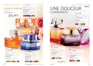 LE MONDE DU LUXE
CHAQUE PARFUM
des pages 16-17*
pour seulement
29,90 €
COLLECTION DE LUXE
FEMME
FM 298 |
Parfum	 	 | 598,00 € / 1 l
Contenance : 50 ml 	 | Parfumconcentréà20%
Caractère de la fragrance : plein d’énergie,
frais
Notes parfumées :
Notes de tête :	agrumes, pivoine
Notesdecœur:	rose, osmanthus
Notes de fond :	patchouli, bois de santal
FM 291 |
Parfum	 	 | 598,00 € / 1 l
Contenance : 50 ml 	 | Parfumconcentréà20%
Caractère de la fragrance : charmant, juteux
Notes parfumées :
Notes de tête :	framboise, litchi
Notesdecœur:	freesia, rose
Notes de fond :	patchouli, vanille
*FM 283 |
Eau de parfum		 | 319,00 € / 1 l
Contenance : 100 ml 	| Parfumconcentréà16%
Caractère de la fragrance : provocant, sucré
Notes parfumées :
Notes de tête :	nectarine, cassis, pêche
Notesdecœur:	fleur d’oranger, orchidée
	sauvage
Notes de fond :	musc, ambre
31,90 €
UNE DOUCEUR
CHARMANTE
FM 317 |
Parfum	 	 | 598,00 € / 1 l
Contenance : 50 ml 	 | Parfumconcentréà20%
Caractère de la fragrance : attirant, sensuel
Notes parfumées :
Notes de tête :	poivre rose, baies rouges
Notesdecœur:framboise, pêche, violette, lilas
Notes de fond :	ambre, patchouli
FM 292 |
Parfum	 	 | 598,00 € / 1 l
Contenance : 50 ml 	 | Parfumconcentréà20%
Caractère de la fragrance : exotique, frais
Notes parfumées :
Notes de tête :	litchi, prune, fraise, poire
Notesdecœur:	violette, jasmin
Notes de fond :	ambre, vanille, bois de teck
FM 287 |
Parfum	 	 | 598,00 € / 1 l
Contenance : 50 ml 	 | Parfumconcentréà20%
Caractère de la fragrance : tentant, énigmatique
Notes parfumées :
Notes de tête :	gardénia, notes vertes
Notesdecœur:	jasmin, amandes
Notes de fond :	réglisse de Chine, ambre, musc, 	
	vanille
p. 16 Les produits FM GROUP sont des produits originaux FM GROUP World. www.fmgroup.fr p. 17
 
